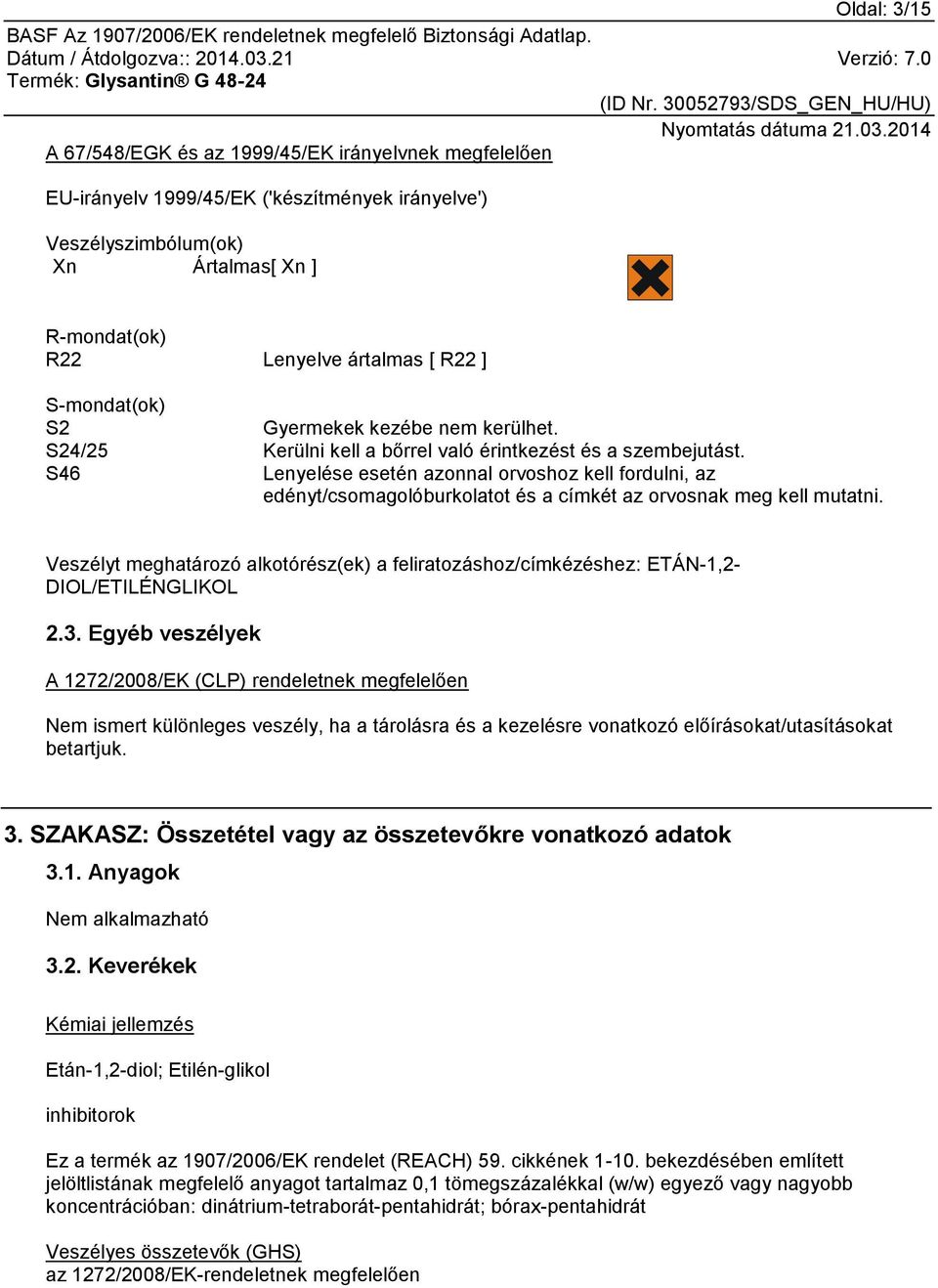 S46 Lenyelése esetén azonnal orvoshoz kell fordulni, az edényt/csomagolóburkolatot és a címkét az orvosnak meg kell mutatni.