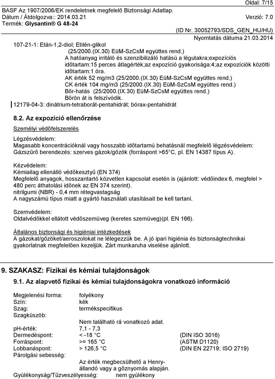 30) EüM-SzCsM együttes rend.) CK érték 104 mg/m3 (25/2000.(IX.30) EüM-SzCsM együttes rend.) Bőr-hatás (25/2000.(IX.30) EüM-SzCsM együttes rend.) Bőrön át is felszívódik.