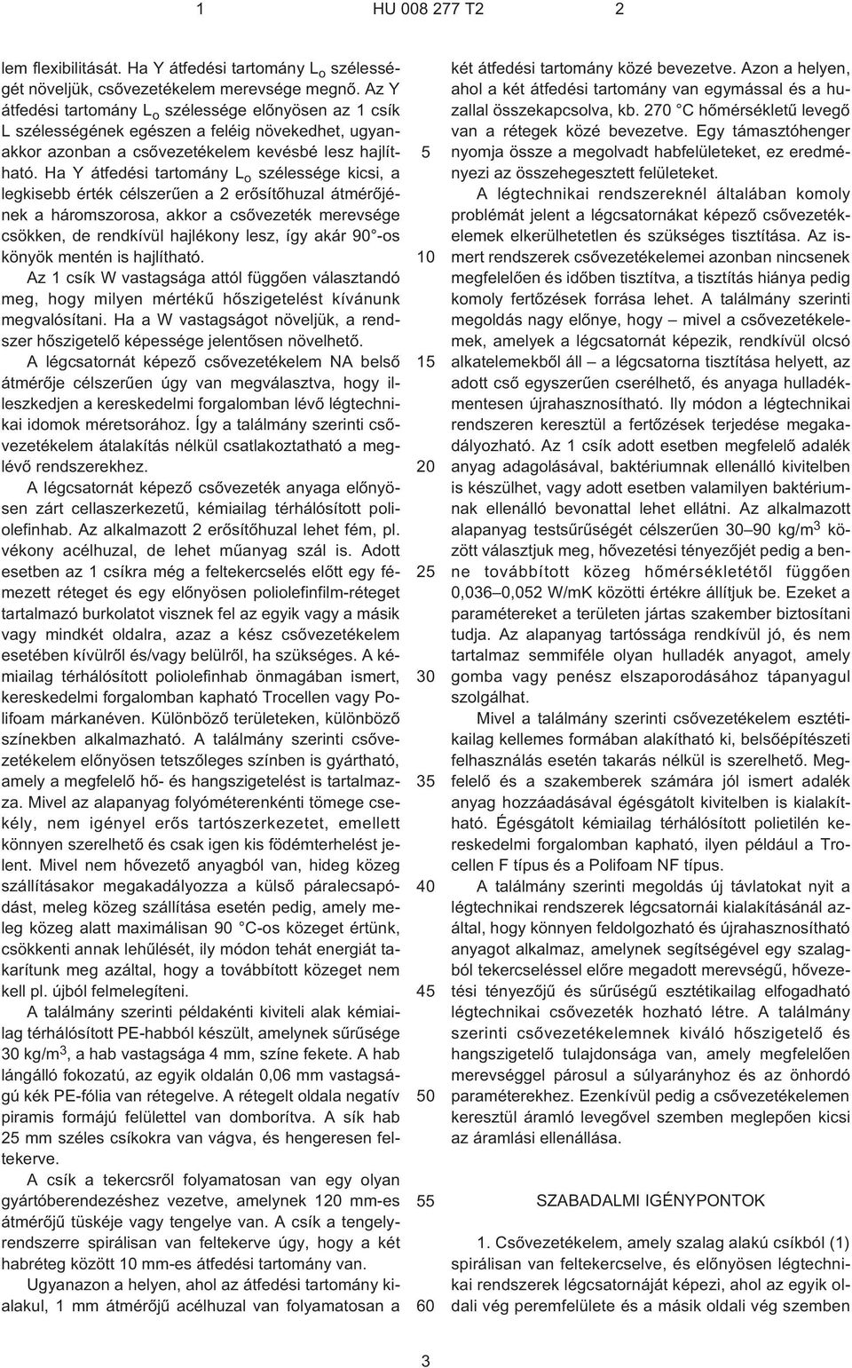 Ha Y átfedési tartomány L o szélessége kicsi, a legkisebb érték célszerûen a 2 erõsítõhuzal átmérõjének a háromszorosa, akkor a csõvezeték merevsége csökken, de rendkívül hajlékony lesz, így akár 90