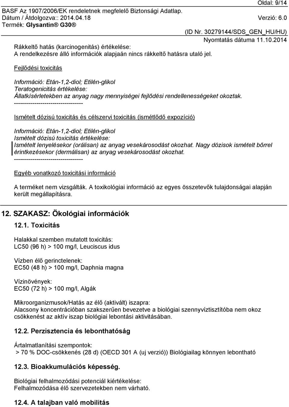 ---------------------------------- Ismételt dózisú toxicitás és célszervi toxicitás (ismétlődő expozíció) Információ: Etán-1,2-diol; Etilén-glikol Ismételt dózisú toxicitás értékelése: Ismételt