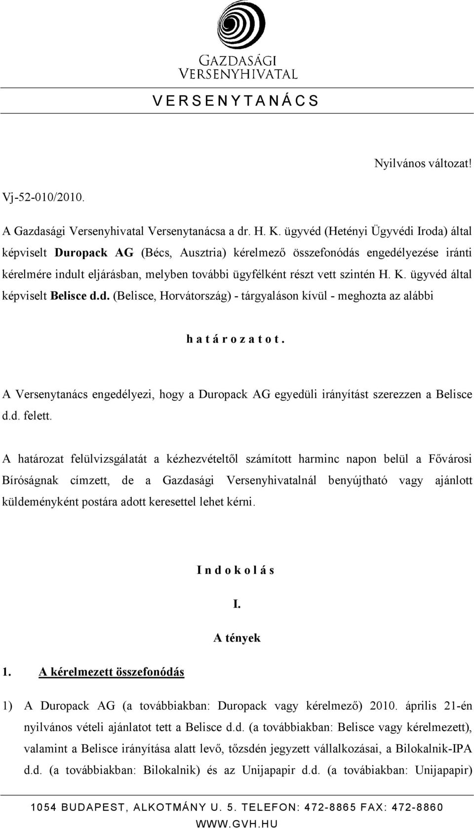 ügyvéd által képviselt Belisce d.d. (Belisce, Horvátország) - tárgyaláson kívül - meghozta az alábbi h a t á r o z a t o t.