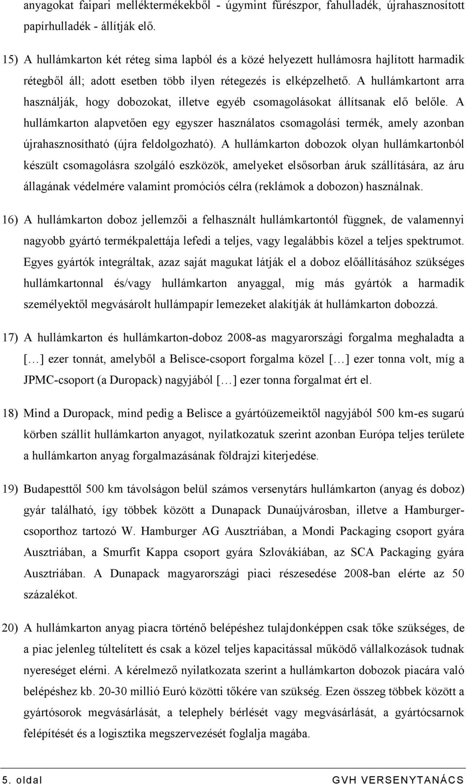 A hullámkartont arra használják, hogy dobozokat, illetve egyéb csomagolásokat állítsanak elı belıle.