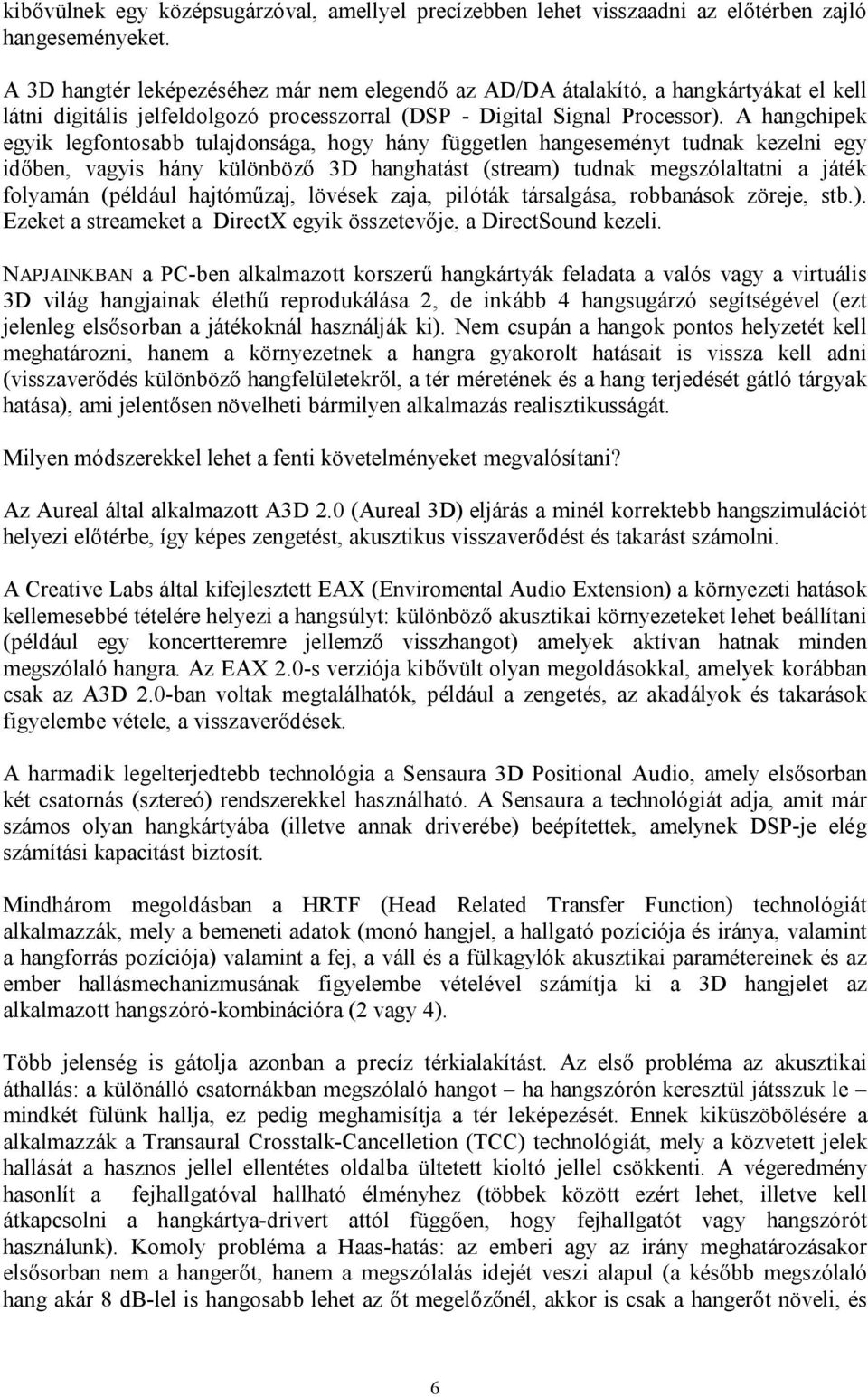 A hangchipek egyik legfontosabb tulajdonsága, hogy hány független hangeseményt tudnak kezelni egy időben, vagyis hány különböző 3D hanghatást (stream) tudnak megszólaltatni a játék folyamán (például