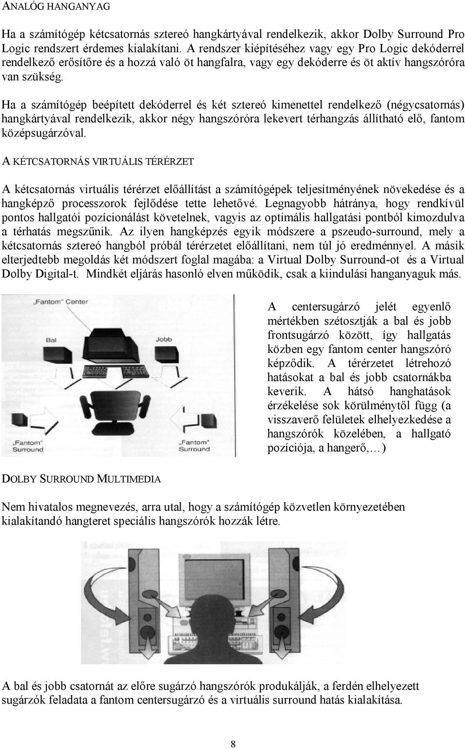 Ha a számítógép beépített dekóderrel és két sztereó kimenettel rendelkező (négycsatornás) hangkártyával rendelkezik, akkor négy hangszóróra lekevert térhangzás állítható elő, fantom középsugárzóval.