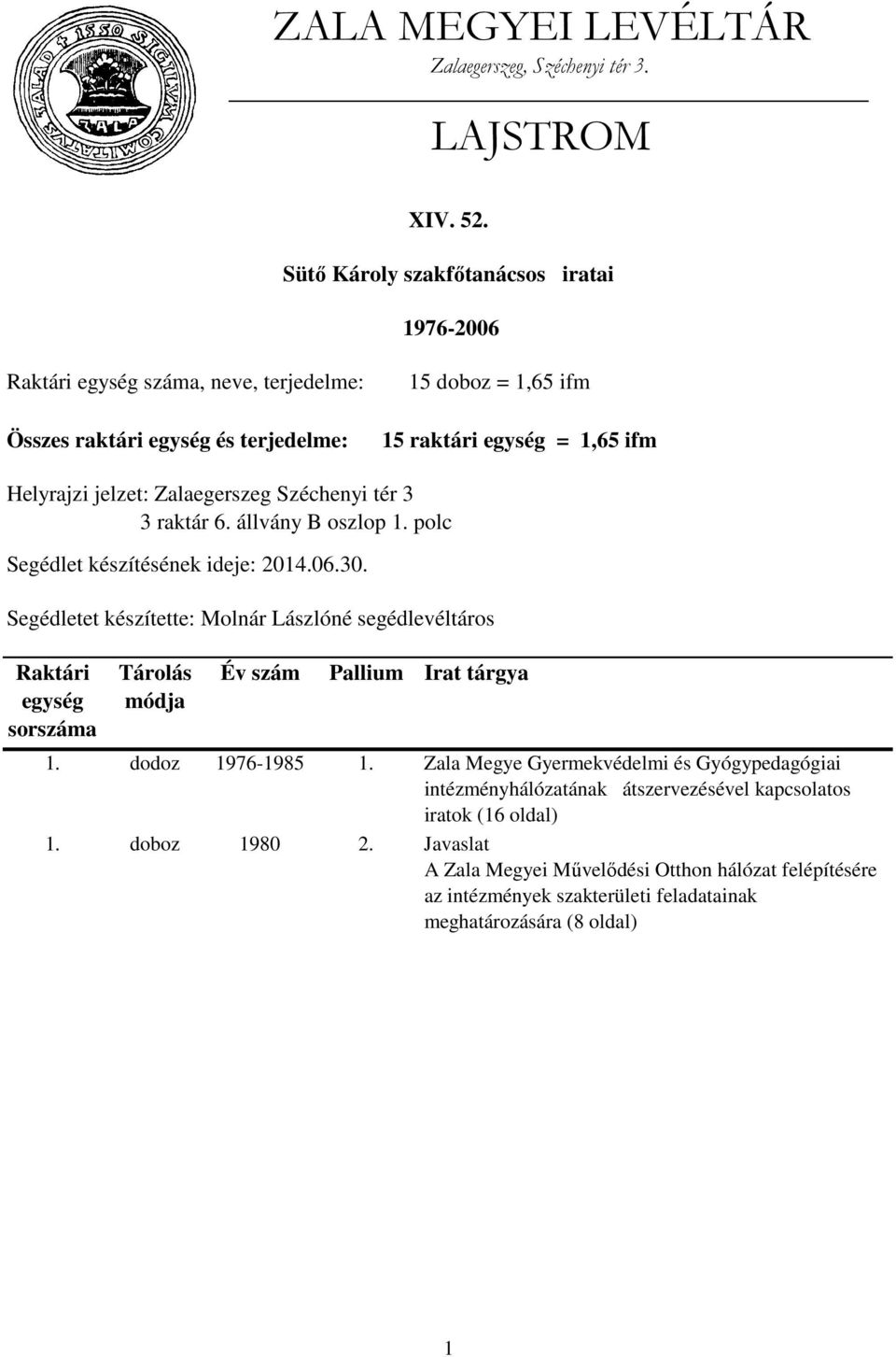 Zalaegerszeg Széchenyi tér 3 3 raktár 6. állvány B oszlop 1. polc Segédlet készítésének ideje: 2014.06.30. Segédletet készítette: Molnár Lászlóné segédlevéltáros Raktári 1.