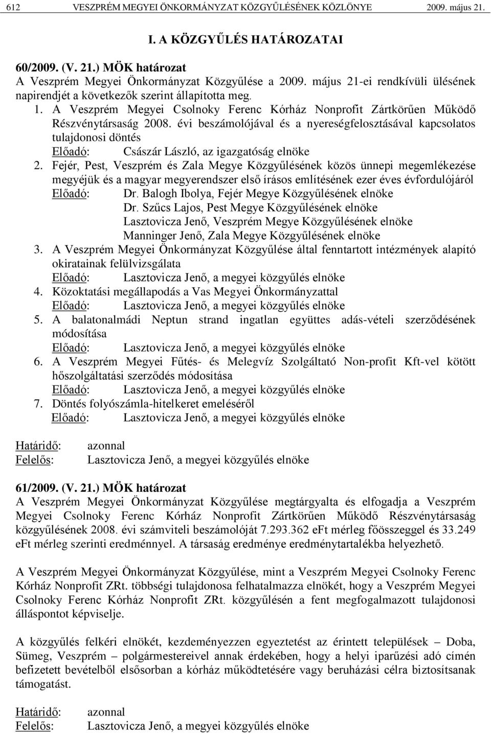 évi beszámolójával és a nyereségfelosztásával kapcsolatos tulajdonosi döntés Előadó: Császár László, az igazgatóság elnöke 2.