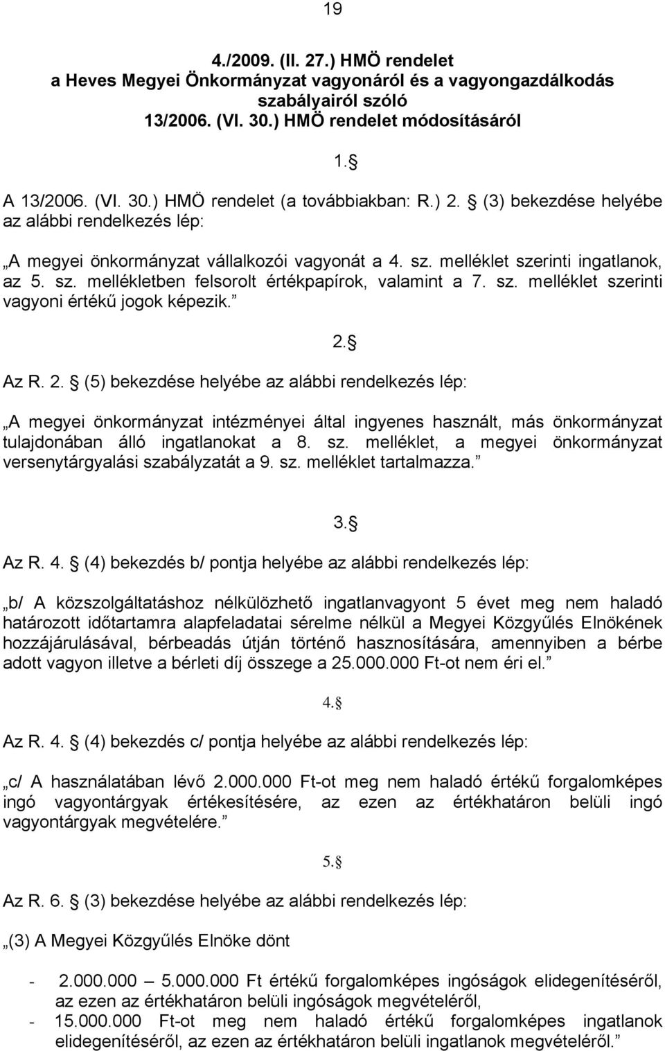 valamint a 7 sz melléklet szerinti vagyoni értékű jogok képezik 1 2 Az R 2 (5) bekezdése helyébe az alábbi rendelkezés lép: A megyei önkormányzat intézményei által ingyenes használt, más önkormányzat