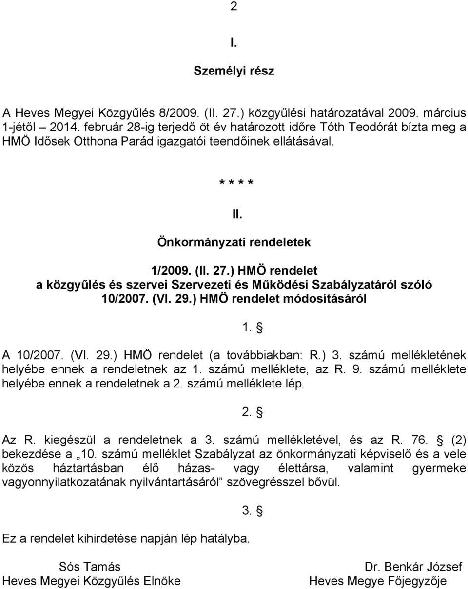 módosításáról A 10/2007 (VI 29) HMÖ rendelet (a továbbiakban: R) 3 számú mellékletének helyébe ennek a rendeletnek az 1 számú melléklete, az R 9 számú melléklete helyébe ennek a rendeletnek a 2 számú