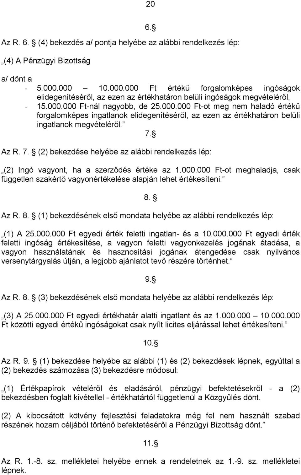 Az R 7 (2) bekezdése helyébe az alábbi rendelkezés lép: (2) Ingó vagyont, ha a szerződés értéke az 1000000 Ft-ot meghaladja, csak független szakértő vagyonértékelése alapján lehet értékesíteni Az R 8