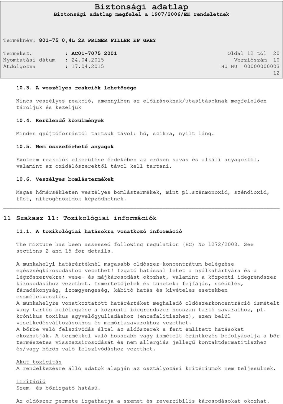 Nem összeférhető anyagok Exoterm reakciók elkerülése érdekében az erősen savas és alkáli anyagoktól, valamint az oxidálószerektől távol kell tartani. 10.6.