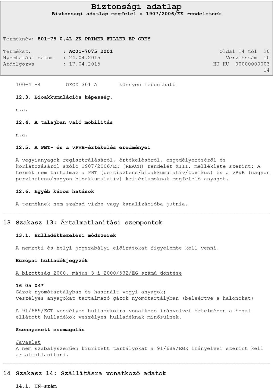 Egyéb káros hatások A terméknek nem szabad vízbe vagy kanalizációba jutnia. 13 Szakasz 13: Ártalmatlanítási szempontok 13.1. Hulladékkezelési módszerek A nemzeti és helyi jogszabályi előírásokat figyelembe kell venni.