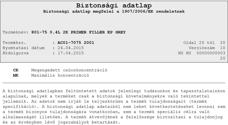 és tapasztalatainkon alapulnak, melyek a terméket csak a biztonsági követelményekre való tekintettel jellemzik.