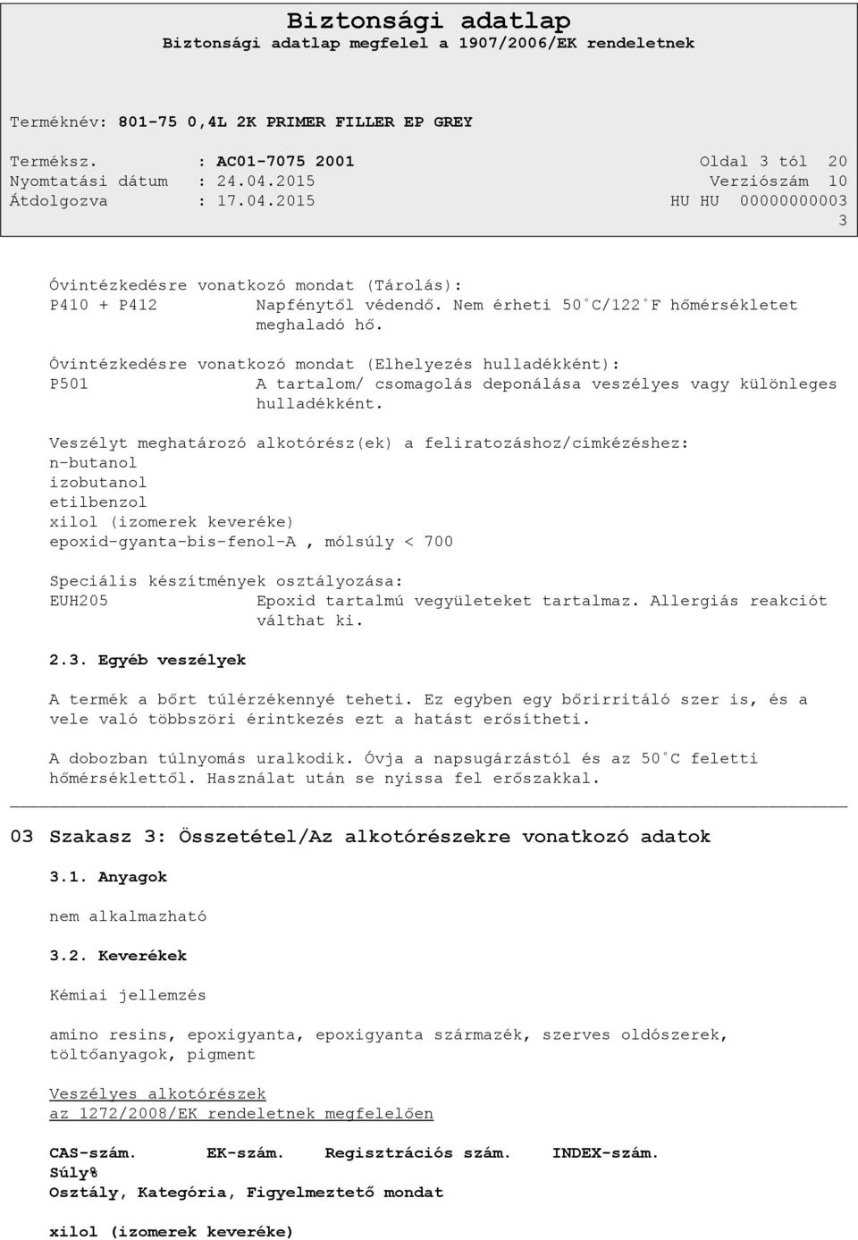 Veszélyt meghatározó alkotórész(ek) a feliratozáshoz/címkézéshez: n-butanol izobutanol etilbenzol xilol (izomerek keveréke) epoxid-gyanta-bis-fenol-a, mólsúly < 700 Speciális készítmények