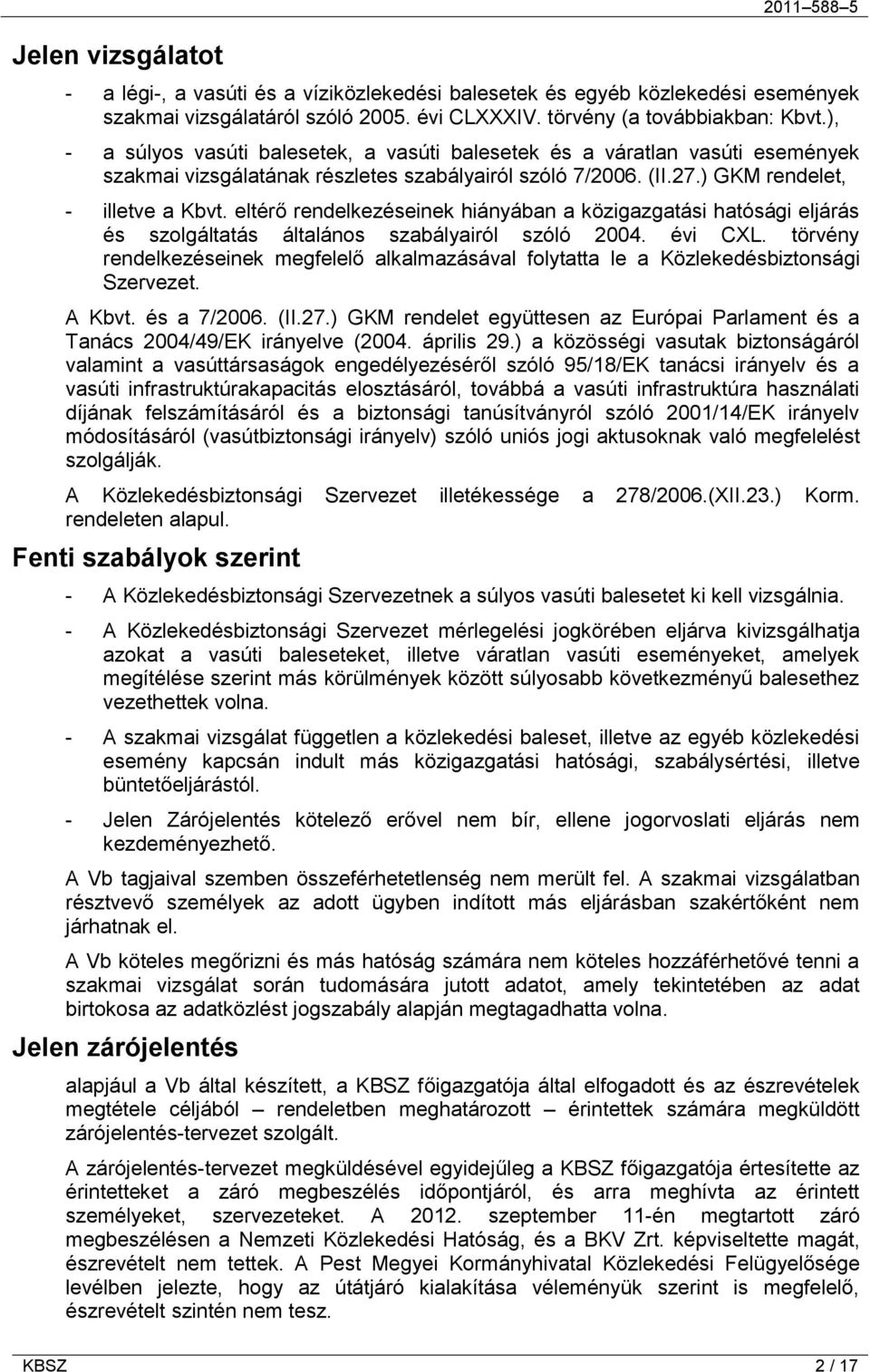 eltérő rendelkezéseinek hiányában a közigazgatási hatósági eljárás és szolgáltatás általános szabályairól szóló 2004. évi CXL.