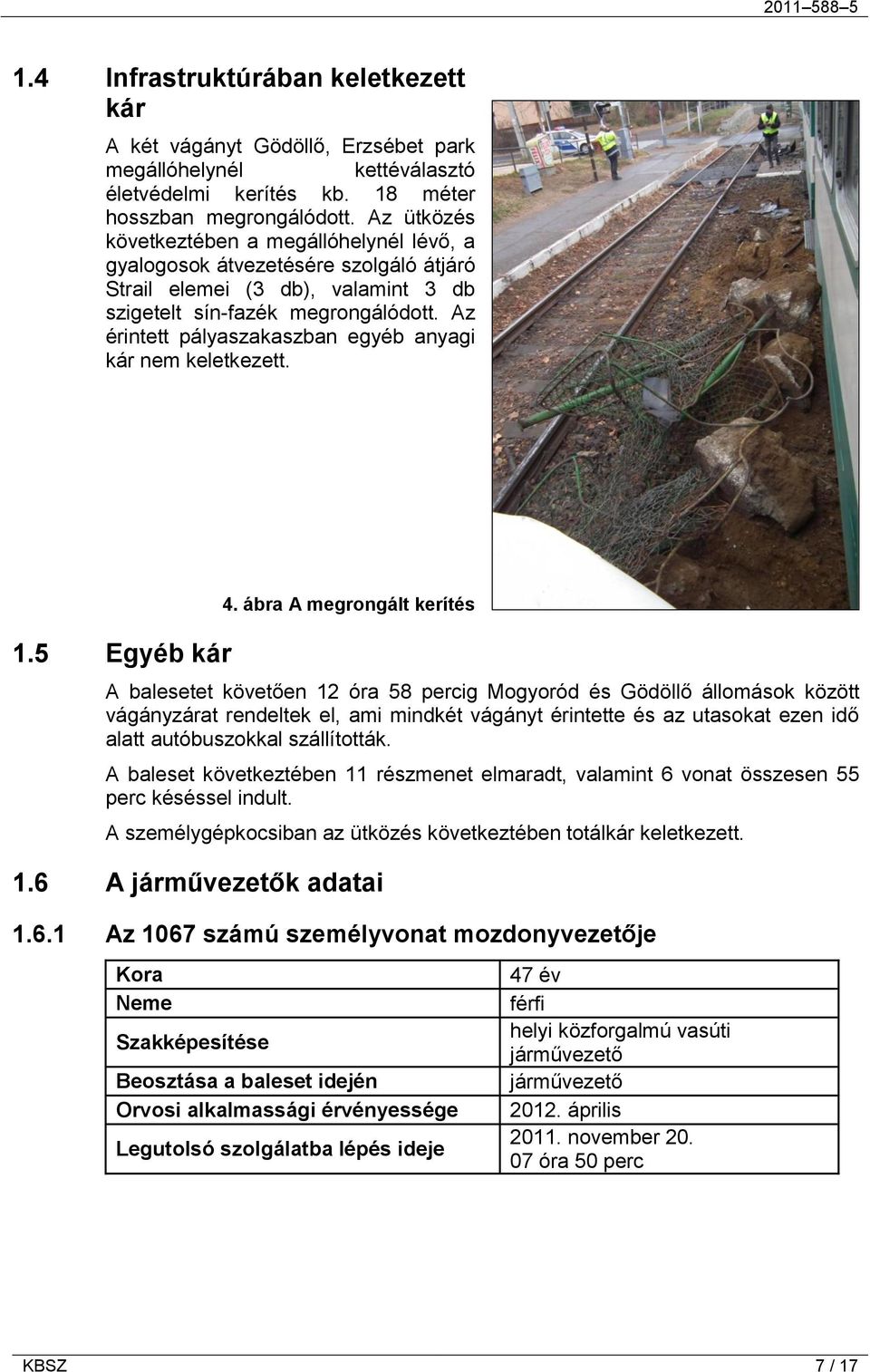 Az érintett pályaszakaszban egyéb anyagi kár nem keletkezett. 1.5 Egyéb kár 4.