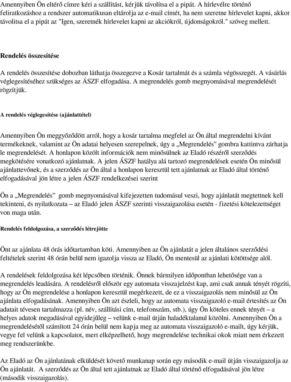 akciókról, újdonságokról." szöveg mellett. Rendelés összesítése A rendelés összesítése dobozban láthatja összegezve a Kosár tartalmát és a számla végösszegét.