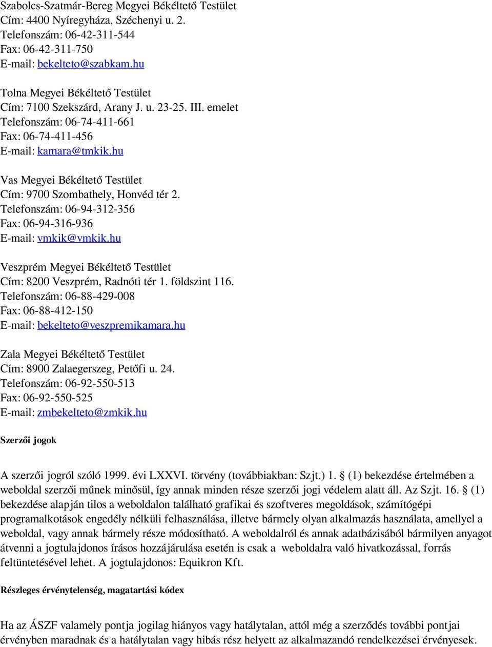 hu Vas Megyei Békéltető Testület Cím: 9700 Szombathely, Honvéd tér 2. Telefonszám: 06-94-312-356 Fax: 06-94-316-936 E-mail: vmkik@vmkik.