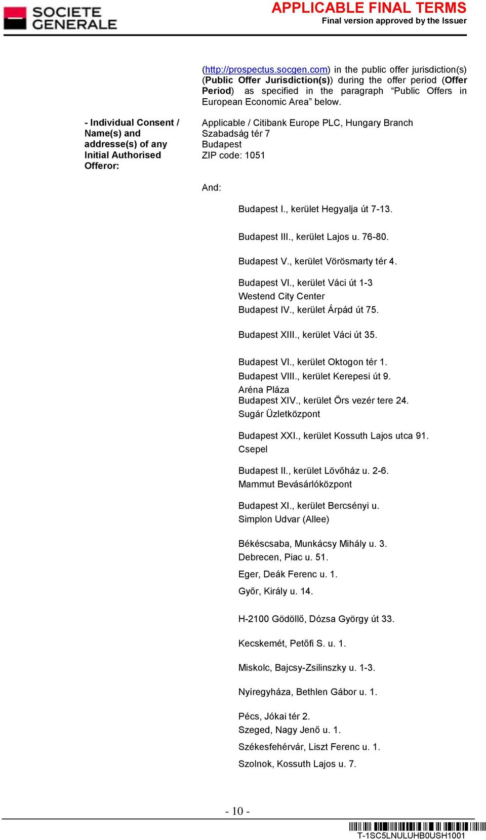 - Individual Consent / Name(s) and addresse(s) of any Initial Authorised Offeror: Applicable / Citibank Europe PLC, Hungary Branch Szabadság tér 7 Budapest ZIP code: 1051 And: Budapest I.