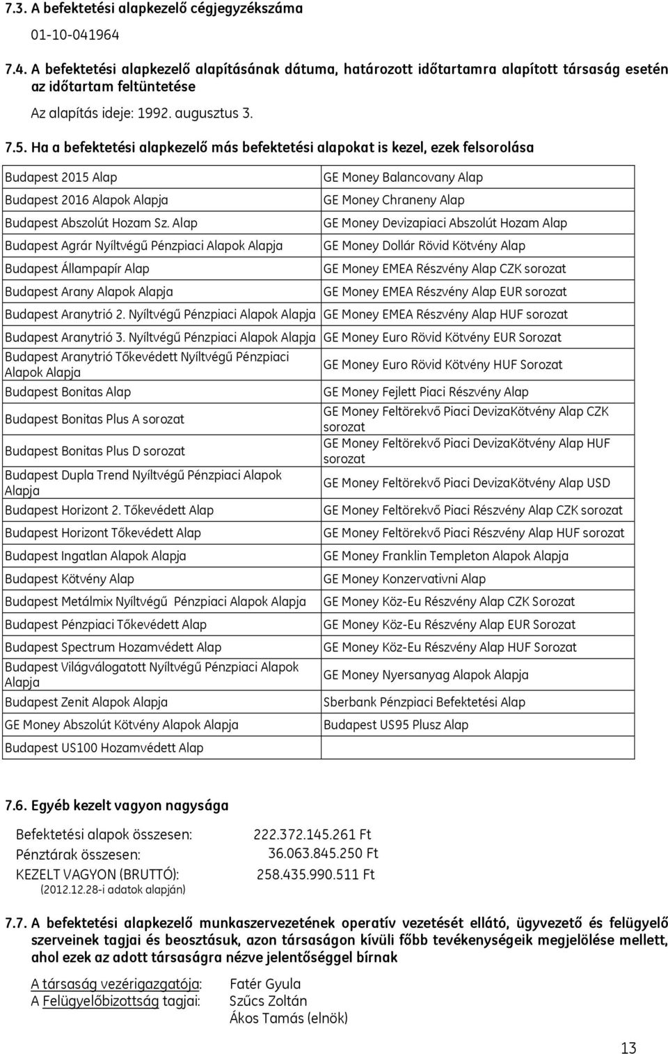 Ha a befektetési alapkezelő más befektetési alapokat is kezel, ezek felsorolása Budapest 2015 Alap Budapest 2016 Alapok Alapja Budapest Abszolút Hozam Sz.