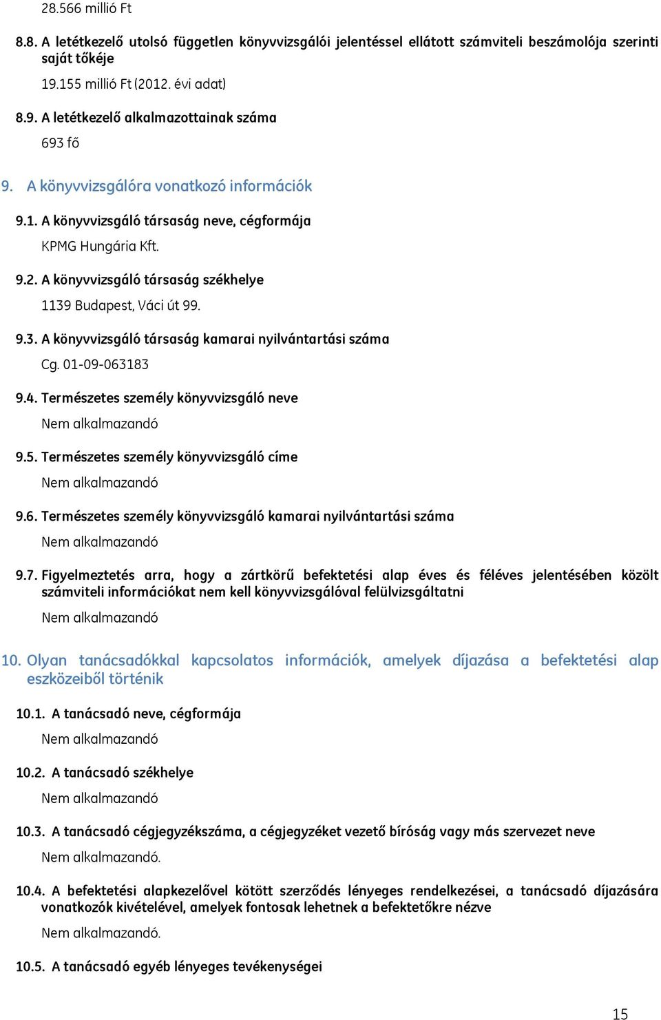 Budapest, Váci út 99. 9.3. A könyvvizsgáló társaság kamarai nyilvántartási száma Cg. 01-09-063183 9.4. Természetes személy könyvvizsgáló neve Nem alkalmazandó 9.5.