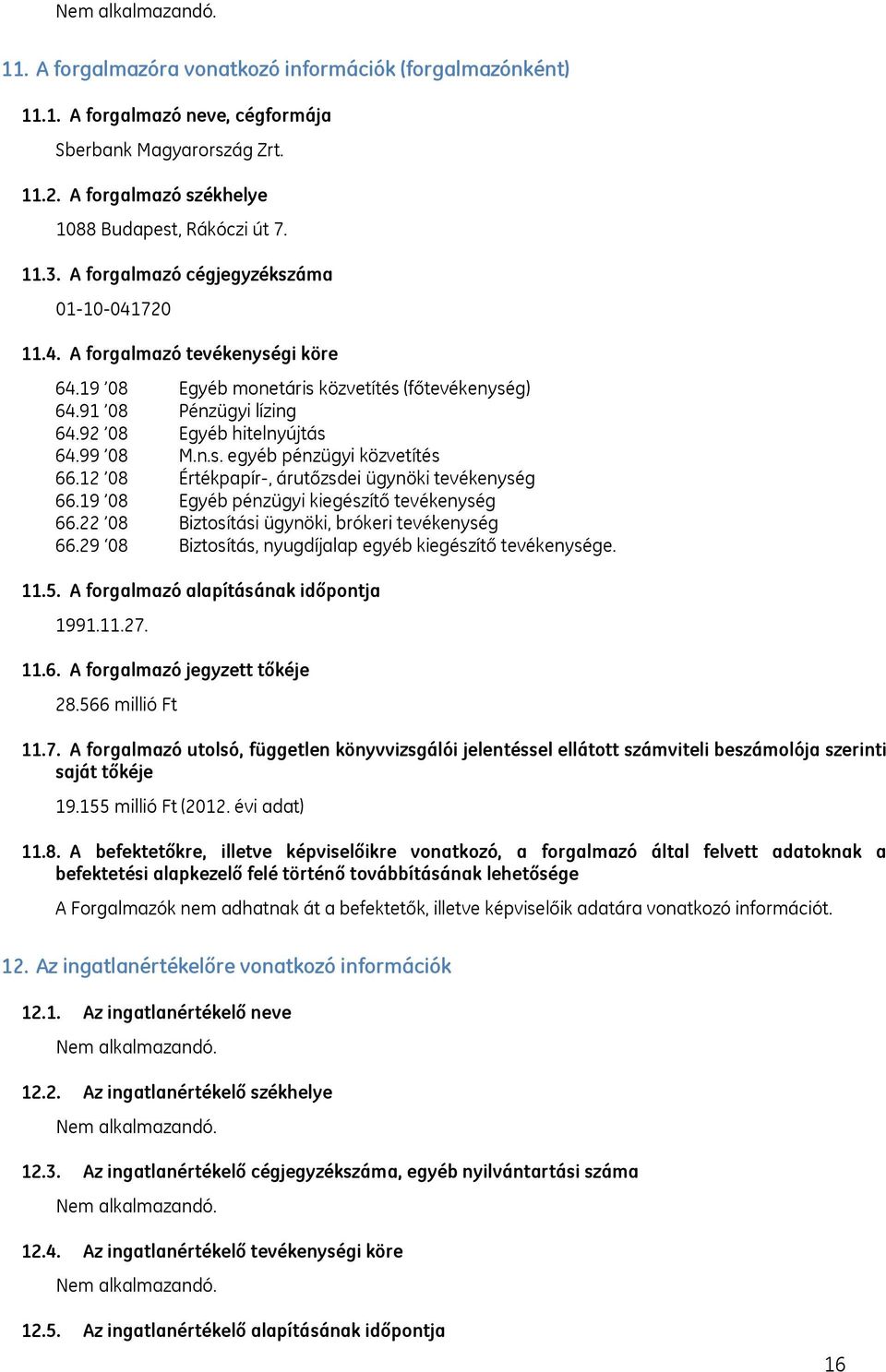 12 08 Értékpapír-, árutőzsdei ügynöki tevékenység 66.19 08 Egyéb pénzügyi kiegészítő tevékenység 66.22 08 Biztosítási ügynöki, brókeri tevékenység 66.