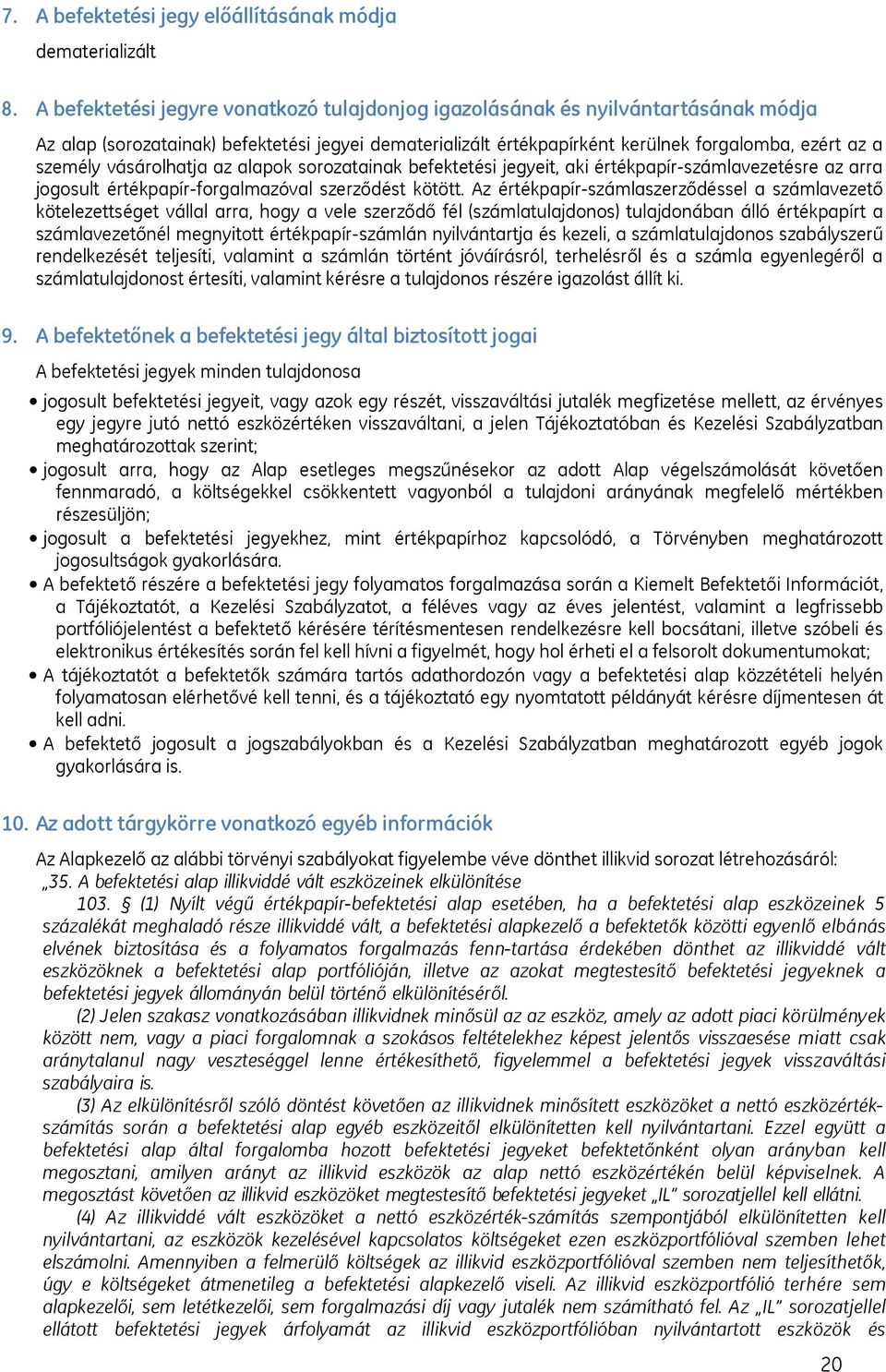 vásárolhatja az alapok sorozatainak befektetési jegyeit, aki értékpapír-számlavezetésre az arra jogosult értékpapír-forgalmazóval szerződést kötött.