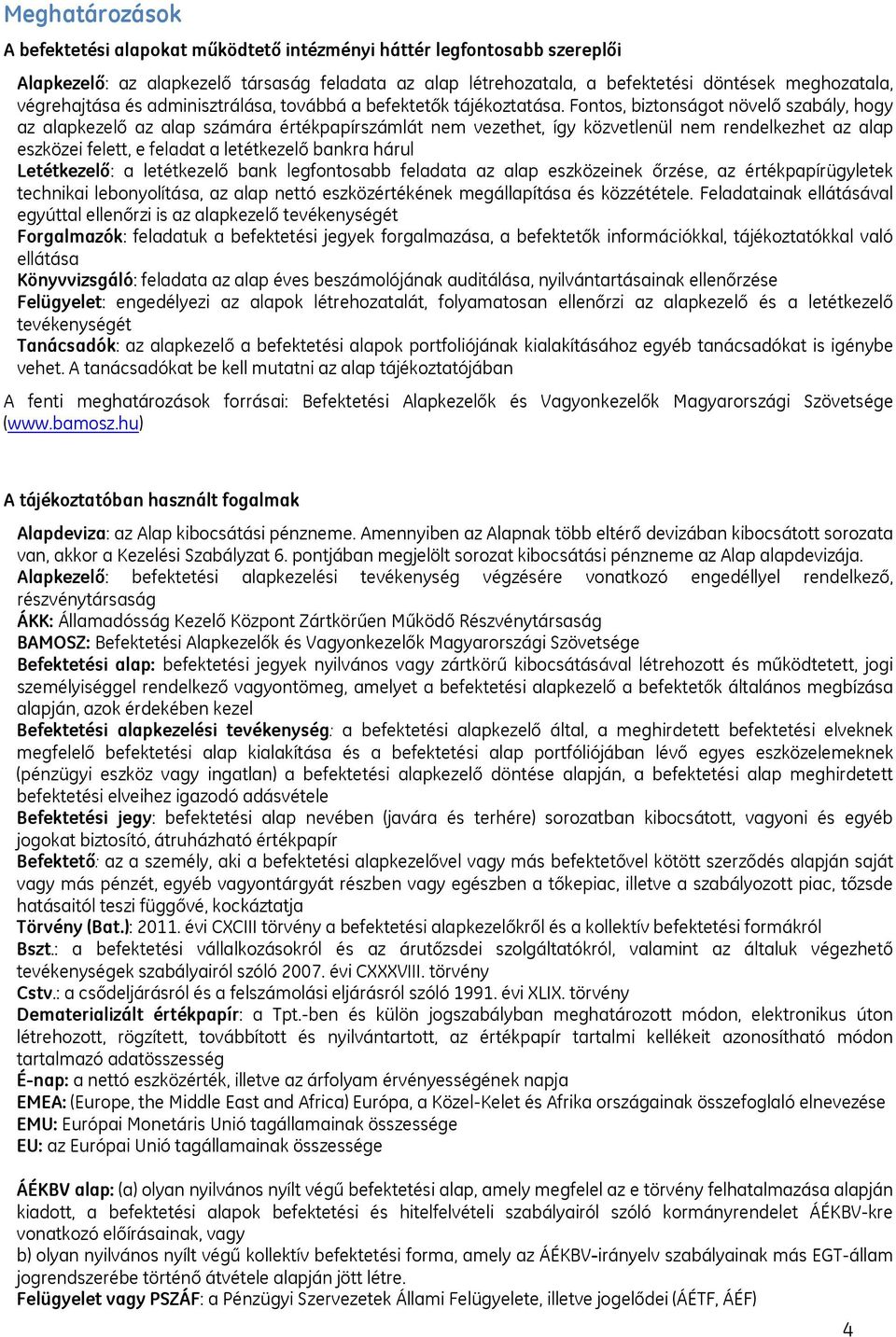 Fontos, biztonságot növelő szabály, hogy az alapkezelő az alap számára értékpapírszámlát nem vezethet, így közvetlenül nem rendelkezhet az alap eszközei felett, e feladat a letétkezelő bankra hárul