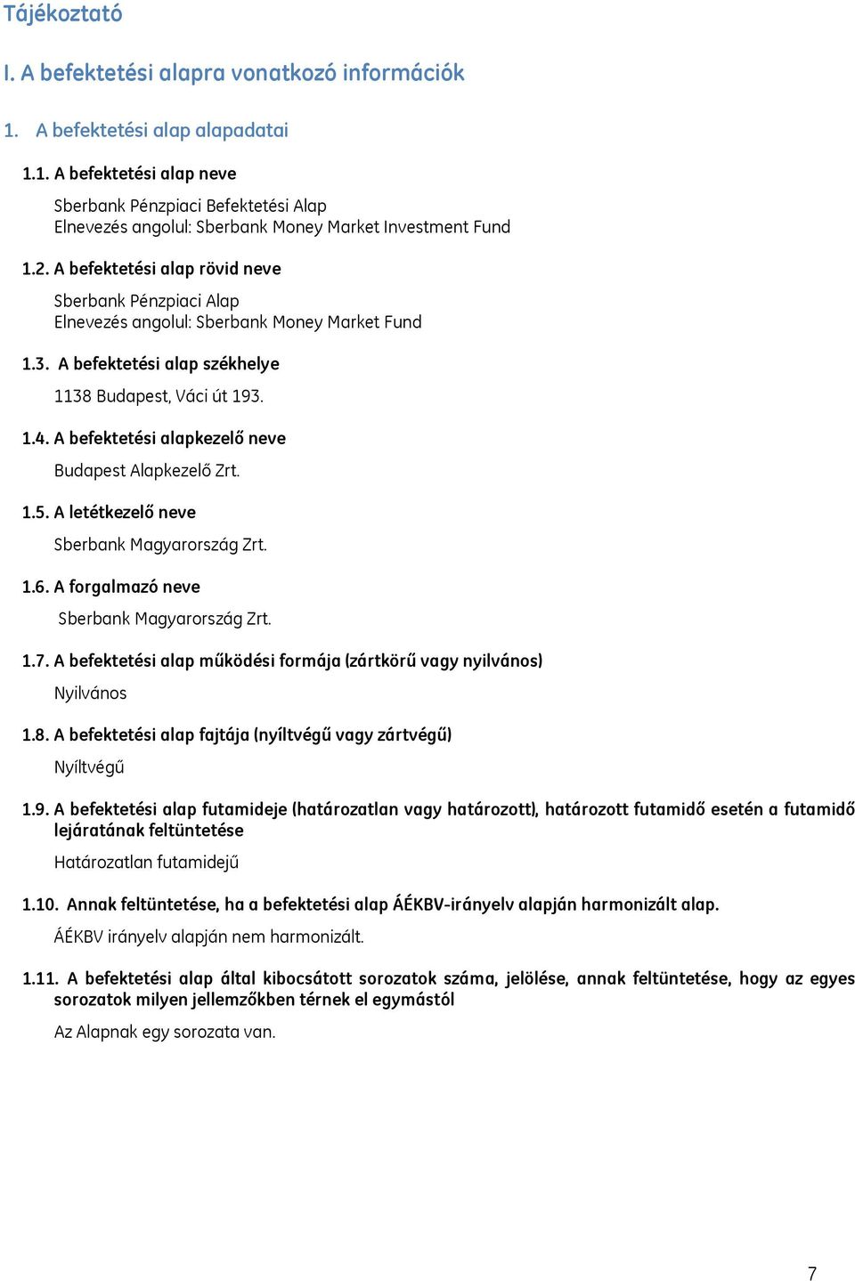 A befektetési alapkezelő neve Budapest Alapkezelő Zrt. 1.5. A letétkezelő neve Sberbank Magyarország Zrt. 1.6. A forgalmazó neve Sberbank Magyarország Zrt. 1.7.