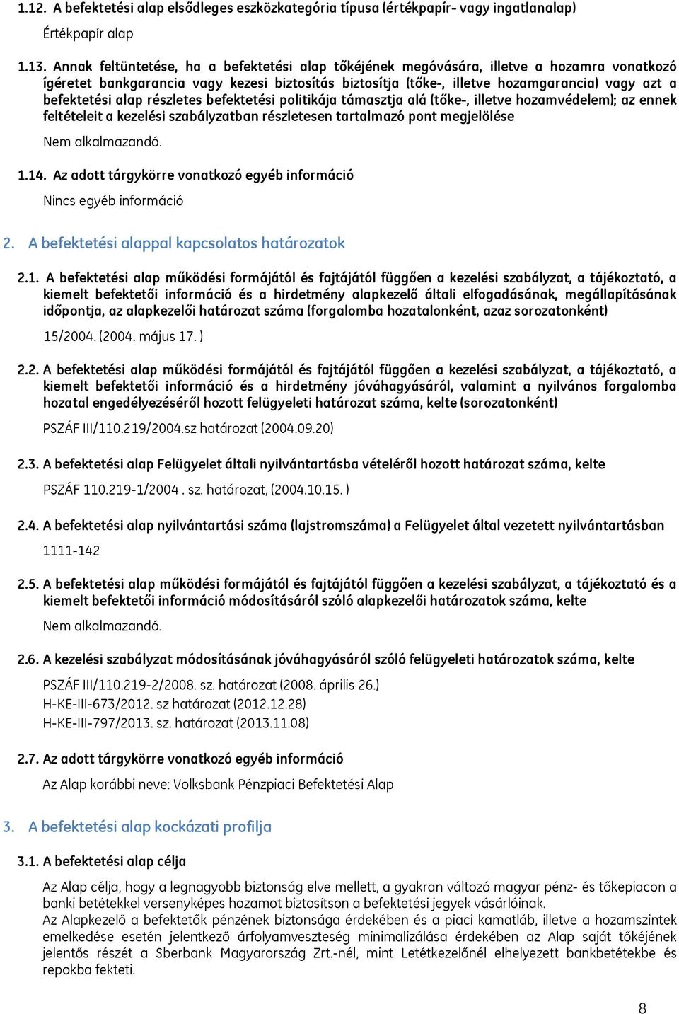 befektetési alap részletes befektetési politikája támasztja alá (tőke-, illetve hozamvédelem); az ennek feltételeit a kezelési szabályzatban részletesen tartalmazó pont megjelölése 1.14.