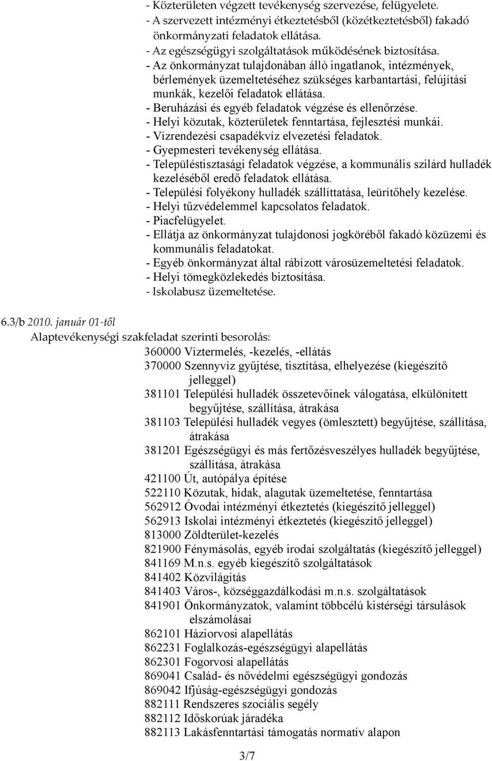 - Az önkormányzat tulajdonában álló ingatlanok, intézmények, bérlemények üzemeltetéséhez szükséges karbantartási, felújítási munkák, kezelői feladatok ellátása.