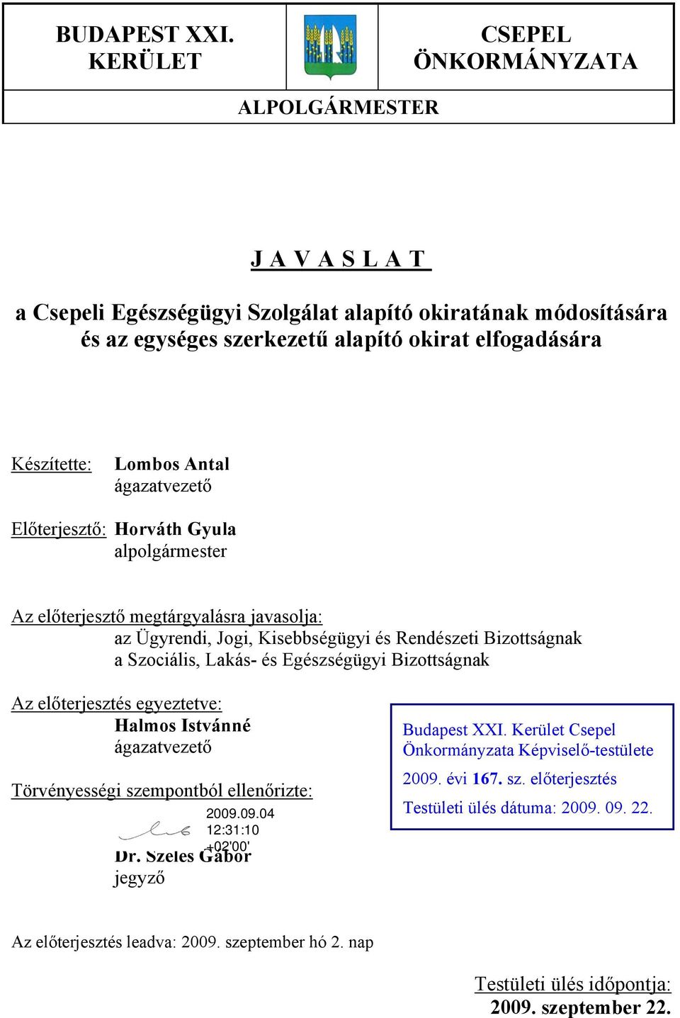 Előterjesztő: Horváth Gyula alpolgármester Az előterjesztő megtárgyalásra javasolja: az Ügyrendi, Jogi, Kisebbségügyi és Rendészeti Bizottságnak a Szociális, Lakás- és Egészségügyi