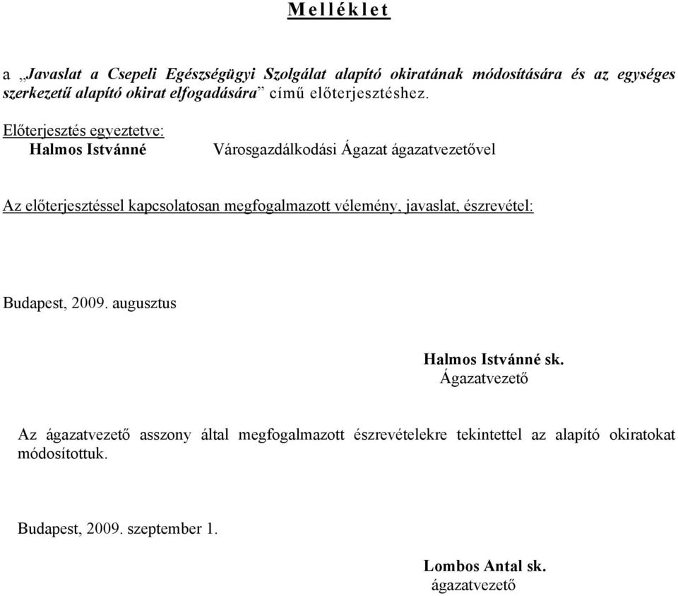 Előterjesztés egyeztetve: Halmos Istvánné Városgazdálkodási Ágazat ágazatvezetővel Az előterjesztéssel kapcsolatosan