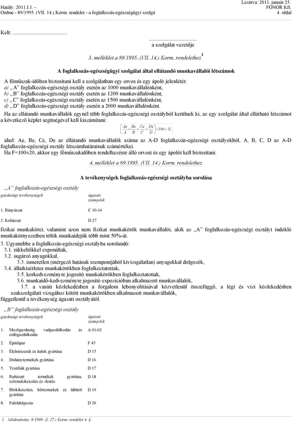 1000 munkavállalónként, b) B foglalkozás-egészségi osztály esetén az 1200 munkavállalónként, c) C foglalkozás-egészségi osztály esetén az 1500 munkavállalónként, d) D foglalkozás-egészségi osztály