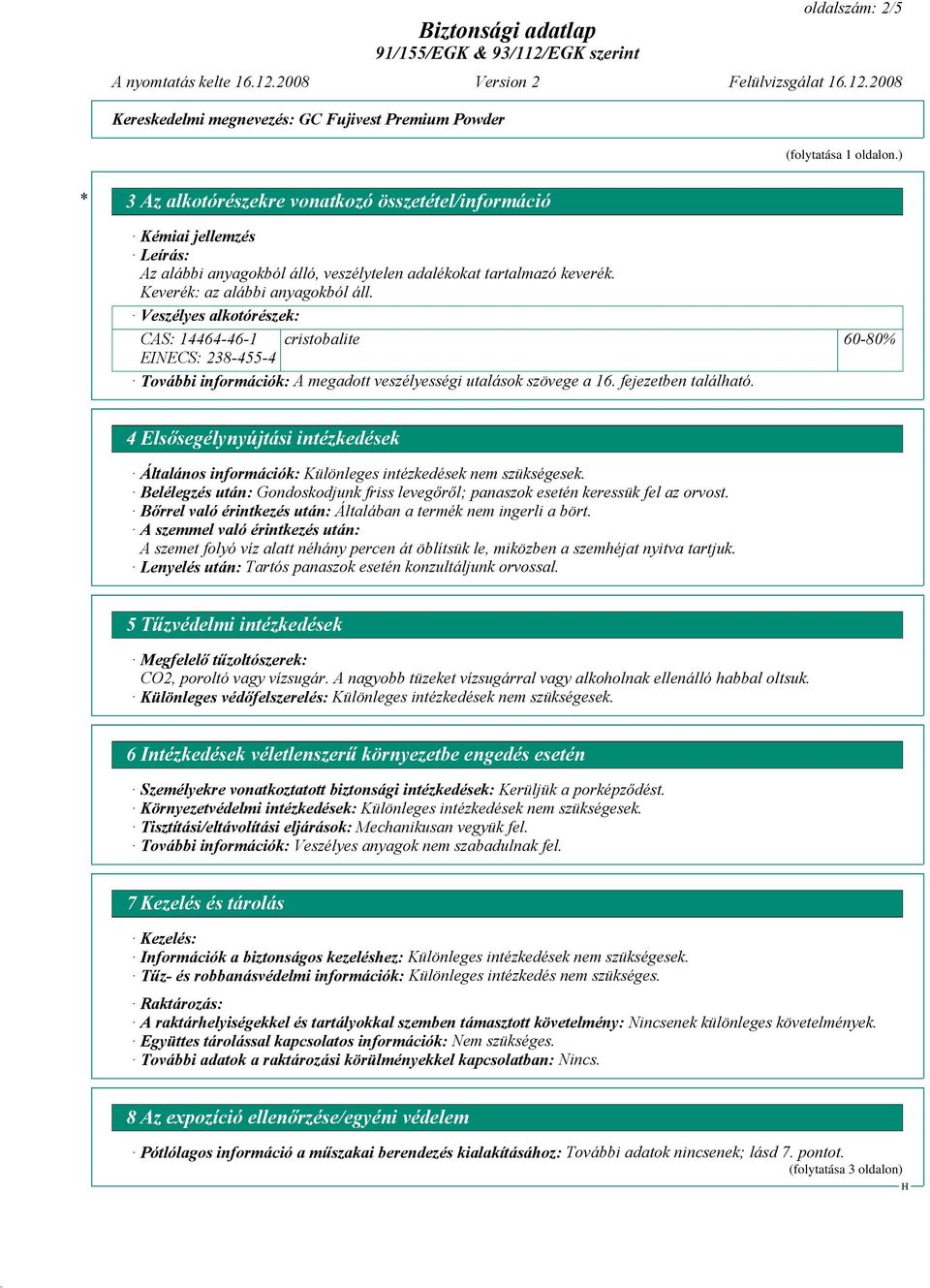 fejezetben található. 4 Elsősegélynyújtási intézkedések Általános információk: Különleges intézkedések nem szükségesek.