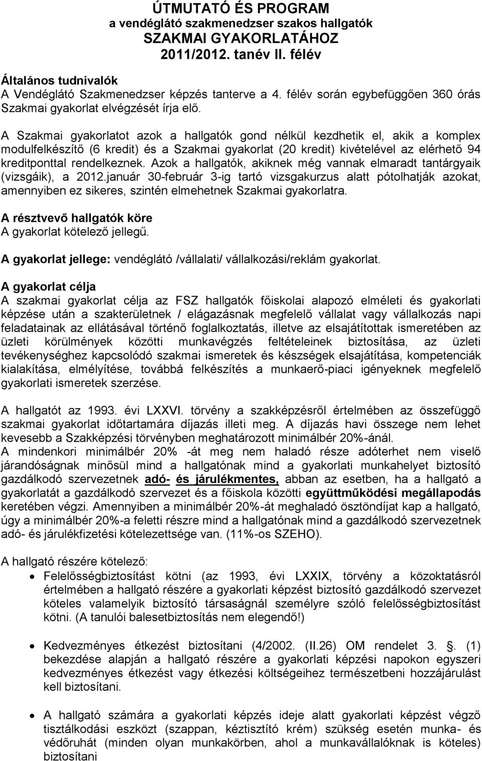 A Szakmai gyakorlatot azok a hallgatók gond nélkül kezdhetik el, akik a komplex modulfelkészítő (6 kredit) és a Szakmai gyakorlat (20 kredit) kivételével az elérhető 94 kreditponttal rendelkeznek.