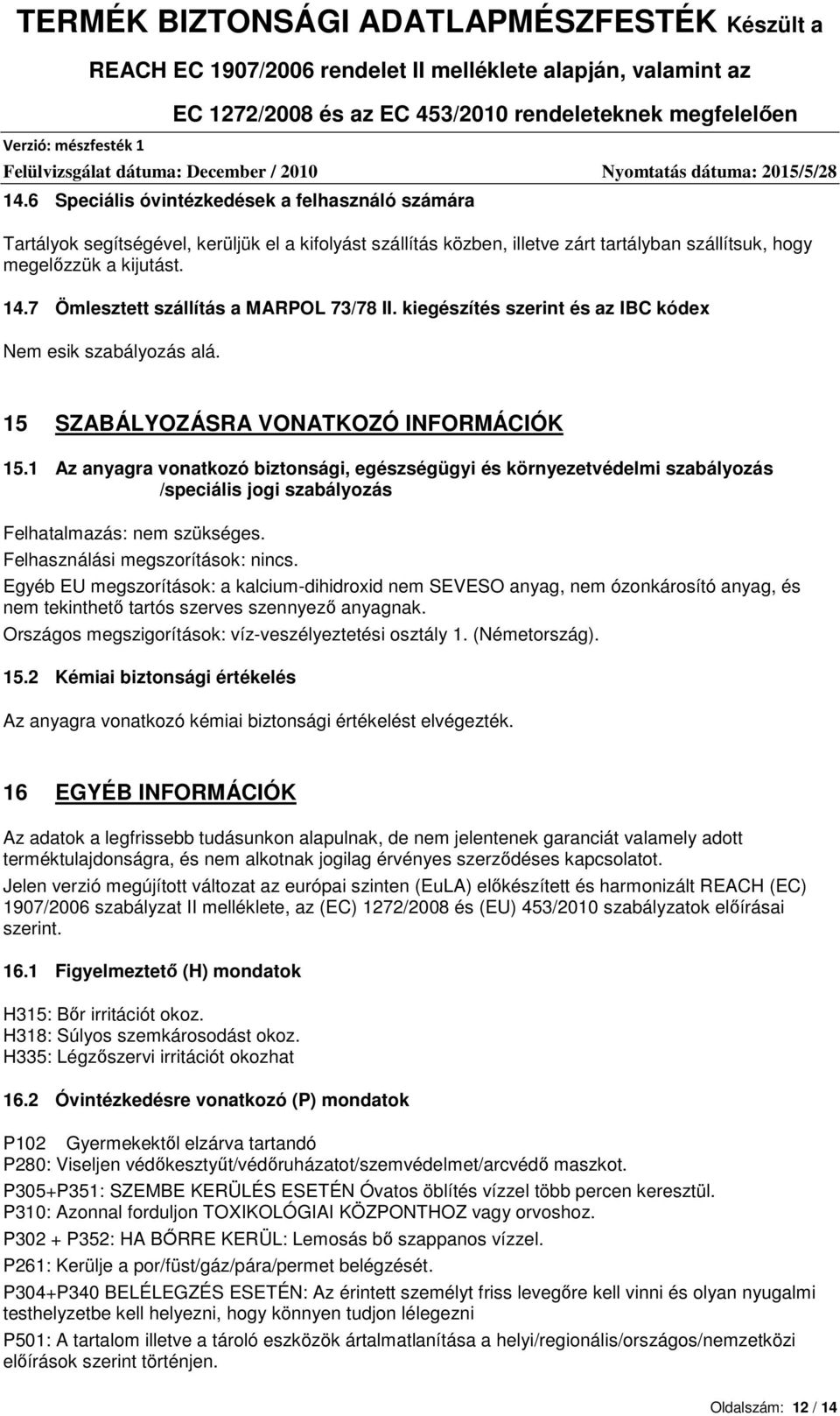 1 Az anyagra vonatkozó biztonsági, egészségügyi és környezetvédelmi szabályozás /speciális jogi szabályozás Felhatalmazás: nem szükséges. Felhasználási megszorítások: nincs.