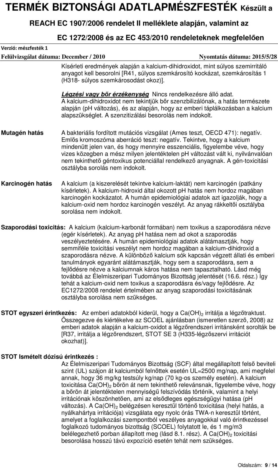 A kalcium-dihidroxidot nem tekintjük bőr szenzbilizálónak, a hatás természete alapján (ph változás), és az alapján, hogy az emberi táplálkozásban a kalcium alapszükséglet.