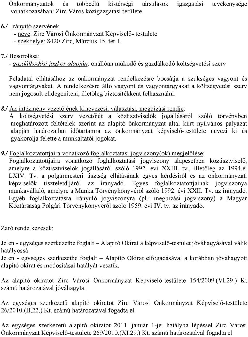 / Besorolása: - gazdálkodási jogkör alapján: önállóan működő és gazdálkodó költségvetési szerv Feladatai ellátásához az önkormányzat rendelkezésre bocsátja a szükséges vagyont és vagyontárgyakat.