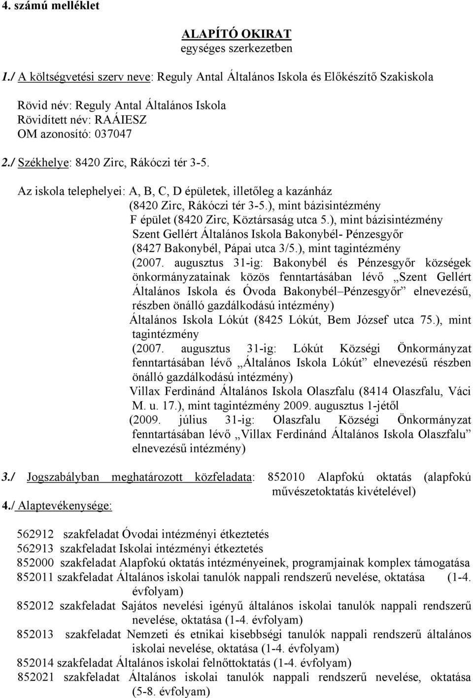 / Székhelye: 8420 Zirc, Rákóczi tér 3-5. Az iskola telephelyei: A, B, C, D épületek, illetőleg a kazánház (8420 Zirc, Rákóczi tér 3-5.), mint bázisintézmény F épület (8420 Zirc, Köztársaság utca 5.