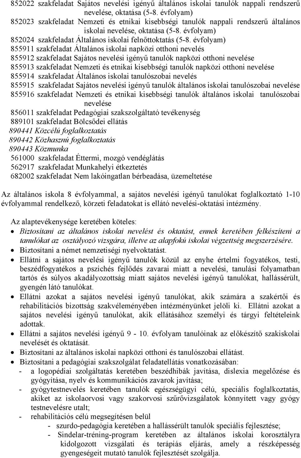 évfolyam) 855911 szakfeladat Általános iskolai napközi otthoni nevelés 855912 szakfeladat Sajátos nevelési igényű tanulók napközi otthoni nevelése 855913 szakfeladat Nemzeti és etnikai kisebbségi