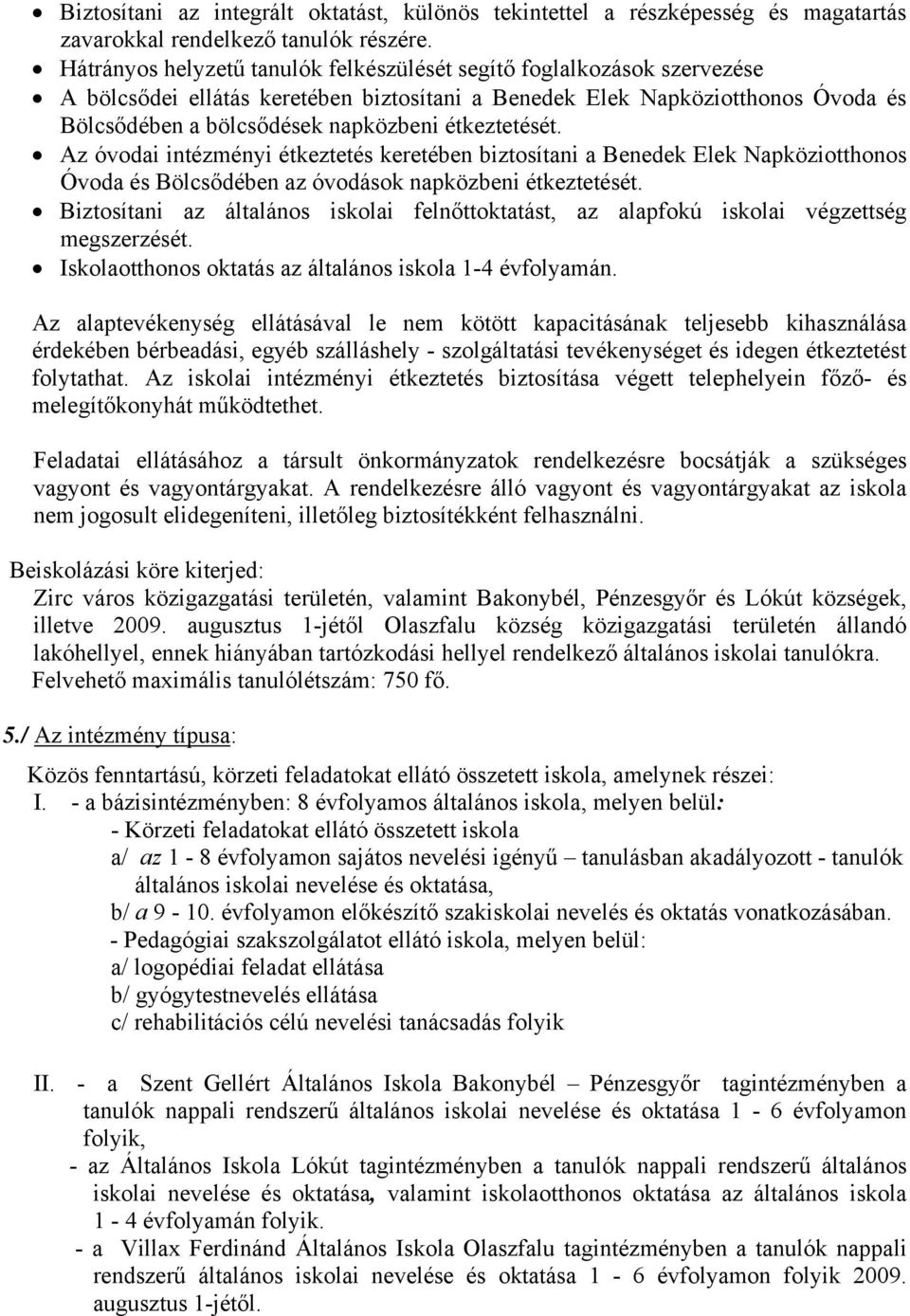 étkeztetését. Az óvodai intézményi étkeztetés keretében biztosítani a Benedek Elek Napköziotthonos Óvoda és Bölcsődében az óvodások napközbeni étkeztetését.