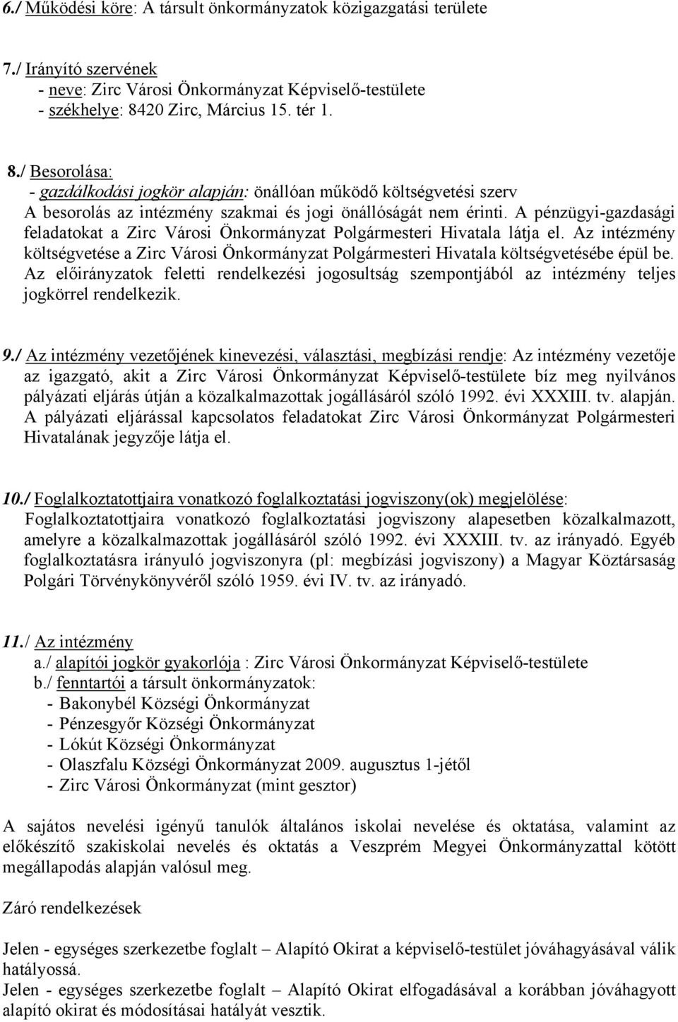 A pénzügyi-gazdasági feladatokat a Zirc Városi Önkormányzat Polgármesteri Hivatala látja el. Az intézmény költségvetése a Zirc Városi Önkormányzat Polgármesteri Hivatala költségvetésébe épül be.