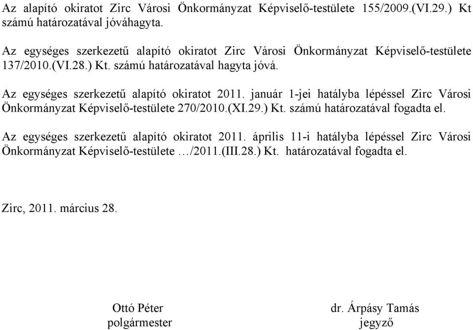 Az egységes szerkezetű alapító okiratot 2011. január 1-jei hatályba lépéssel Zirc Városi Önkormányzat Képviselő-testülete 270/2010.(XI.29.) Kt.