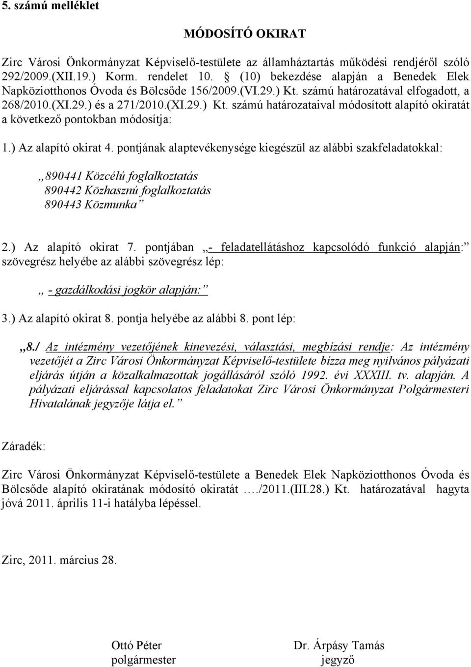 ) Az alapító okirat 4. pontjának alaptevékenysége kiegészül az alábbi szakfeladatokkal: 890441 Közcélú foglalkoztatás 890442 Közhasznú foglalkoztatás 890443 Közmunka 2.) Az alapító okirat 7.