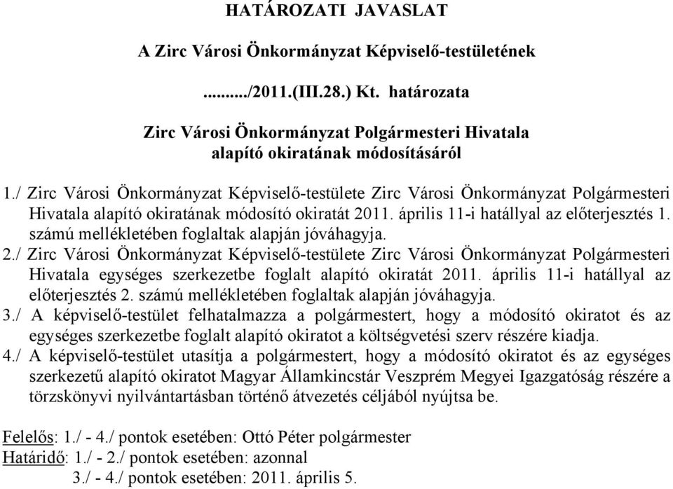számú mellékletében foglaltak alapján jóváhagyja. 2./ Zirc Városi Önkormányzat Képviselő-testülete Zirc Városi Önkormányzat Polgármesteri Hivatala egységes szerkezetbe foglalt alapító okiratát 2011.