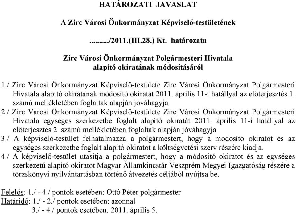 számú mellékletében foglaltak alapján jóváhagyja. 2./ Zirc Városi Önkormányzat Képviselő-testülete Zirc Városi Önkormányzat Polgármesteri Hivatala egységes szerkezetbe foglalt alapító okiratát 2011.