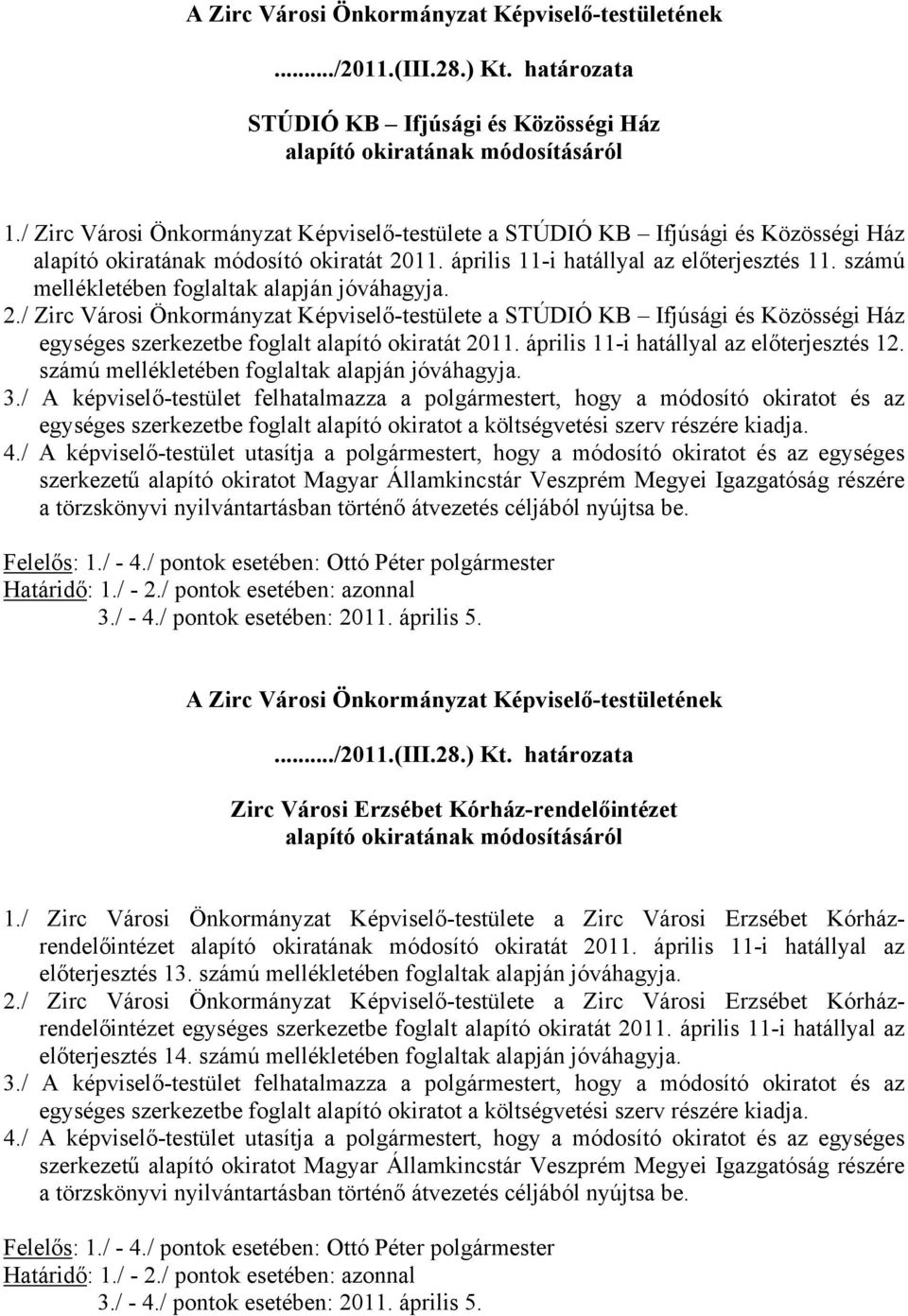 számú mellékletében foglaltak alapján jóváhagyja. 2./ Zirc Városi Önkormányzat Képviselő-testülete a STÚDIÓ KB Ifjúsági és Közösségi Ház egységes szerkezetbe foglalt alapító okiratát 2011.