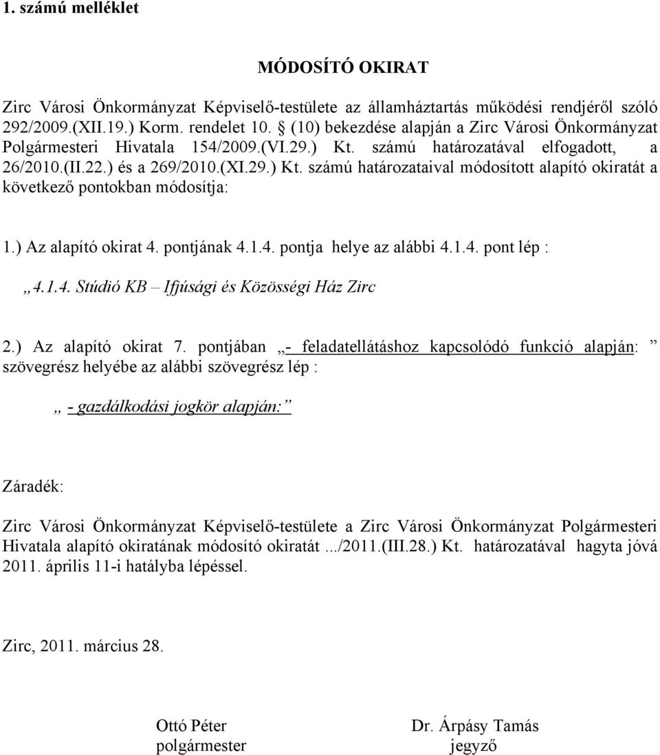 ) Az alapító okirat 4. pontjának 4.1.4. pontja helye az alábbi 4.1.4. pont lép : 4.1.4. Stúdió KB Ifjúsági és Közösségi Ház Zirc 2.) Az alapító okirat 7.