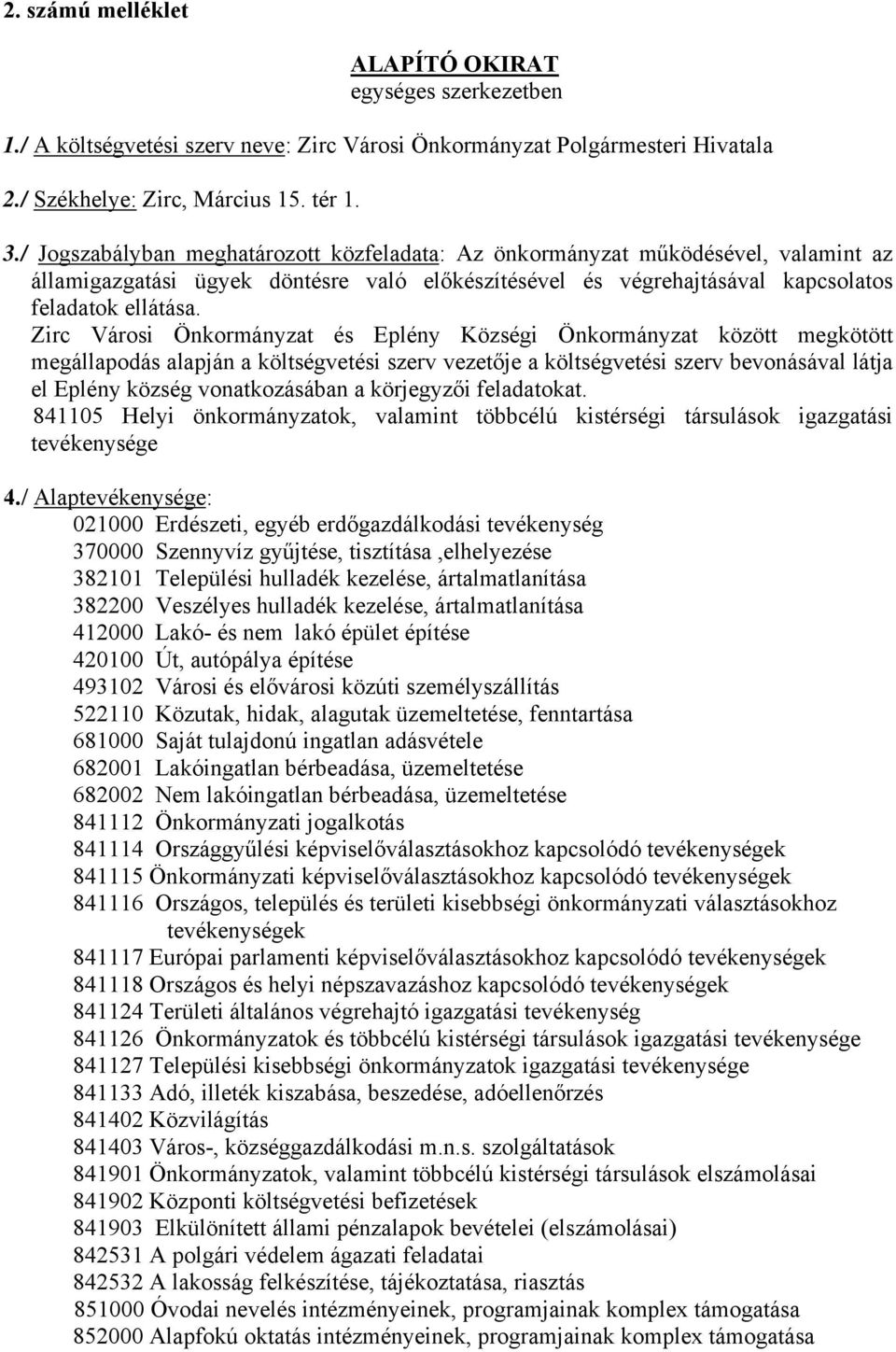 Zirc Városi Önkormányzat és Eplény Községi Önkormányzat között megkötött megállapodás alapján a költségvetési szerv vezetője a költségvetési szerv bevonásával látja el Eplény község vonatkozásában a