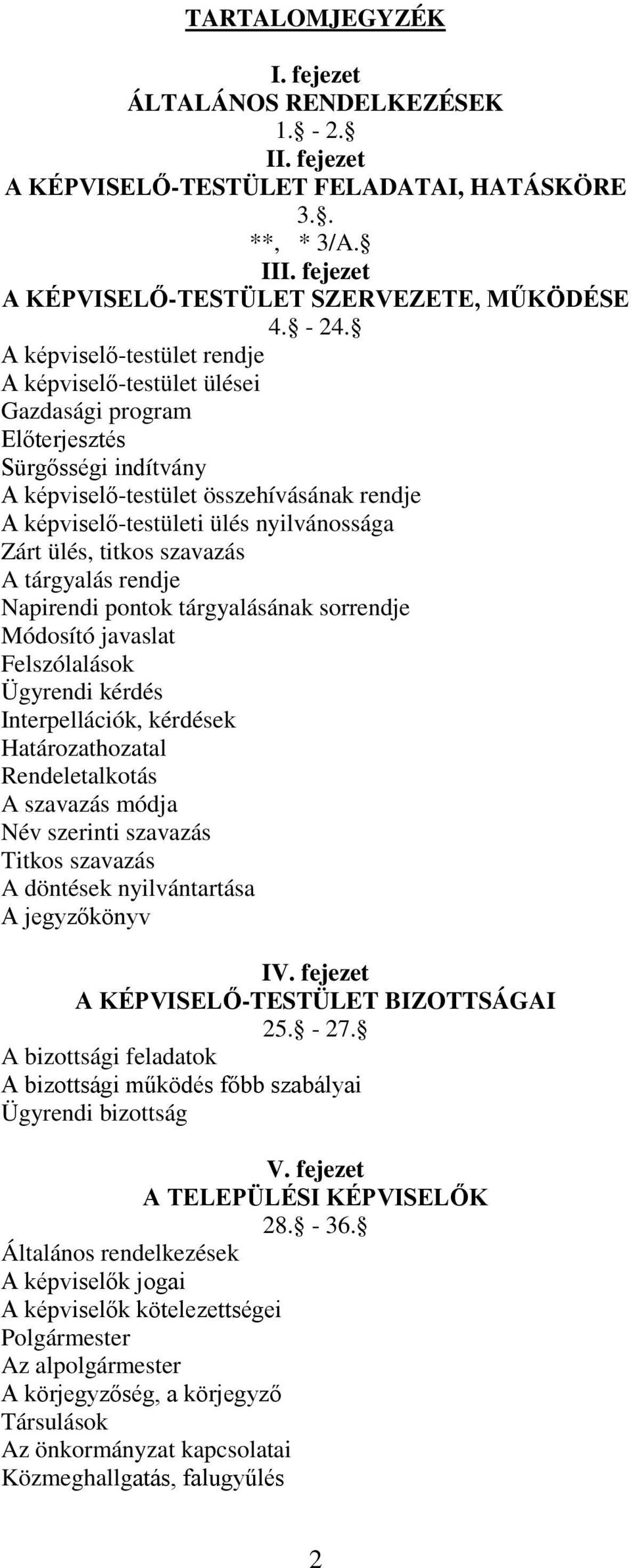 ülés, titkos szavazás A tárgyalás rendje Napirendi pontok tárgyalásának sorrendje Módosító javaslat Felszólalások Ügyrendi kérdés Interpellációk, kérdések Határozathozatal Rendeletalkotás A szavazás